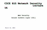 CSCE 815 Network Security Lecture 16 Web Security Secure Sockets Layer (SSL) March 18, 2003.