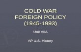COLD WAR FOREIGN POLICY (1945-1993) Unit VIIA AP U.S. History.