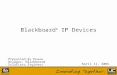Blackboard ® IP Devices Presented By Duane Dalager, Blackboard Solutions Engineer April 13, 2005.