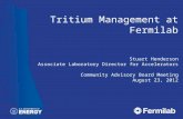 Tritium Management at Fermilab Stuart Henderson Associate Laboratory Director for Accelerators Community Advisory Board Meeting August 23, 2012.