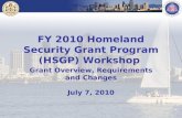 FY 2010 Homeland Security Grant Program (HSGP) Workshop Grant Overview, Requirements and Changes July 7, 2010.