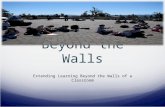 Beyond the Walls Extending Learning Beyond the Walls of a Classroom.