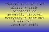 “Satire is a sort of glass, wherein beholders do generally discover everybody’s face but their own.” Jonathan Swift.
