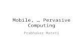 Mobile, … Pervasive Computing Prabhaker Mateti. Networked Computing Send-Receive Message Passing paradigm Independent computer systems as Nodes Aware.