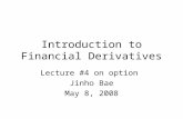 Introduction to Financial Derivatives Lecture #4 on option Jinho Bae May 8, 2008.