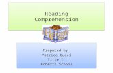 Reading Comprehension Prepared by Patrice Bucci Title I Roberts School Prepared by Patrice Bucci Title I Roberts School.