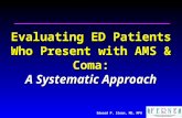 Edward P. Sloan, MD, MPH Evaluating ED Patients Who Present with AMS & Coma: A Systematic Approach