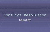 Conflict Resolution Empathy. Empathy  What does empathy mean?  Empathy is “feeling into”, seeing how it is through another's eyes.  It involves experiencing.