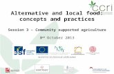 Alternative and local food: concepts and practices Session 3 – Community supported agriculture 3 rd October 2013.