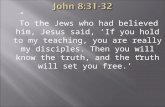 ”To the Jews who had believed him, Jesus said, ‘If you hold to my teaching, you are really my disciples. Then you will know the truth, and the truth will.