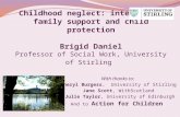 Childhood neglect: integrating family support and child protection Brigid Daniel Professor of Social Work, University of Stirling With thanks to: Cheryl.