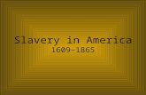 Slavery in America 1609–1865. Origins Slavery has existed since the beginning of human history. People were enslaved for a number of reasons: they were.