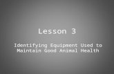 Lesson 3 Identifying Equipment Used to Maintain Good Animal Health.