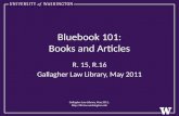 Bluebook 101: Books and Articles R. 15, R.16 Gallagher Law Library, May 2011 Gallagher Law Library, May 2011, .