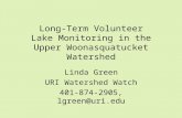 Long-Term Volunteer Lake Monitoring in the Upper Woonasquatucket Watershed Linda Green URI Watershed Watch 401-874-2905, lgreen@uri.edu.