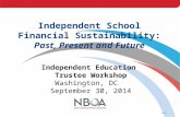 NBOA Independent School Financial Sustainability: Past, Present and Future Independent Education Trustee Workshop Washington, DC September 30, 2014.