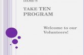 U NIVERSITY OF N OTRE D AME ’ S T AKE T EN P ROGRAM Welcome to our Volunteers!