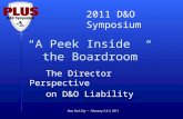 2011 D&O Symposium Symposium New York City ~ February 2 & 3, 2011 “A Peek Inside the Boardroom” The Director Perspective on D&O Liability.