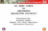 US ARMY CORPS OF ENGINEERS GALVESTON DISTRICT Presented by: Kenneth Adams Deputy for Small Business Galveston District.