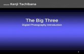 The Big Three Digital Photography Introduction 1 Instructor: Kenji Tachibana.