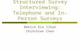 Structured Survey Interviewing: Telephone and In-Person Surveys Behice Ece Ilhan Chihchien Chen.