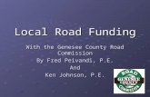 With the Genesee County Road Commission By Fred Peivandi, P.E. And Ken Johnson, P.E. Local Road Funding.