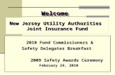 New Jersey Utility Authorities Joint Insurance Fund Welcome 2010 Fund Commissioners & 2010 Fund Commissioners & Safety Delegates Breakfast Safety Delegates.