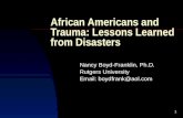 1 African Americans and Trauma: Lessons Learned from Disasters Nancy Boyd-Franklin, Ph.D. Rutgers University Email: boydfrank@aol.com.