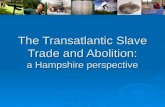 The Transatlantic Slave Trade and Abolition: a Hampshire perspective.