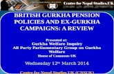 BRITISH GURKHA PENSION POLICIES AND EX-GURKHA CAMPAIGNS: A REVIEW Presented at: Gurkha Welfare Inquiry All Party Parliamentary Group on Gurkha Welfare.