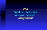 PSA Public Service Announcement Assignment. Definition: PUBLIC SERVICE ANNOUNCEMENT “Defined by the Federal Communications Commission as an unpaid announcement.