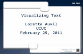 University of Illinois Visualizing Text Loretta Auvil UIUC February 25, 2011.