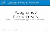 1 Pregnancy Dermatoses Basic Dermatology Curriculum Updated September 4, 2011.