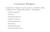 Container Widgets Container widgets can be used to combine other widgets into composite panels. Examples: – XmMessageBox – XmForm – XmBulletinBoard – XmRowColumn.
