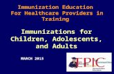 1 Immunizations for Children, Adolescents, and Adults MARCH 2015 Immunization Education For Healthcare Providers in Training.