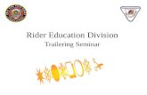 Rider Education Division Trailering Seminar. The Trailering Seminar should provide: Education and Information A better understanding of potential problems.