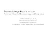 Dermatology Pearls for 2014 American Board of Dermatology certifying exam Michael W. Wangia, M.D. Clinical Assistant Professor Dermatopathology Fellow.