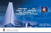 1 Copyright : its impact on teaching and learning at University of Pretoria Jacob Mothutsi Copyright Officer.