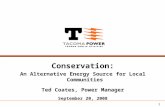 1 Conservation: An Alternative Energy Source for Local Communities Ted Coates, Power Manager September 20, 2008.