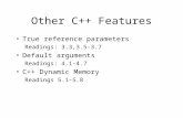 Other C++ Features True reference parameters Readings: 3.3,3.5-3.7 Default arguments Readings: 4.1-4.7 C++ Dynamic Memory Readings 5.1-5.8.