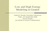 Low and High Energy Modeling in Geant4 Hadronic Shower Simulation Workshop FNAL, 6-8 September 2006 Dennis Wright (on behalf of Geant4 Collaboration)