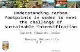 Understanding carbon footprints in order to meet the challenge of sustainable intensification Gareth Edwards-Jones Bangor University U.K. Contact: g.ejones@bangor.ac.uk.