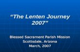 “The Lenten Journey 2007” Blessed Sacrament Parish Mission Scottsdale, Arizona March, 2007.