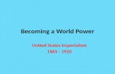 Becoming a World Power United States Imperialism 1865 - 1920.