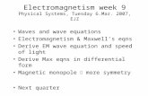 Electromagnetism week 9 Physical Systems, Tuesday 6.Mar. 2007, EJZ Waves and wave equations Electromagnetism & Maxwell’s eqns Derive EM wave equation and.
