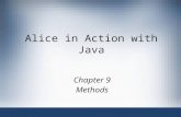 Alice in Action with Java Chapter 9 Methods. Alice in Action with Java2 Objectives Learn to call methods –And pass arguments to methods Build your own.