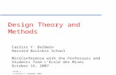 Slide 1 © Carliss Y. Baldwin 2007 Design Theory and Methods Carliss Y. Baldwin Harvard Business School MiniConference with the Professors and Students.