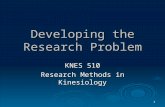 1 Developing the Research Problem KNES 510 Research Methods in Kinesiology.