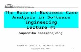 Copyright RCI, 20051 The Role of Business Case Analysis in Software Engineering Lecture #1 Based on Donald J. Reifer’s lecture Supannika Koolmanojwong.