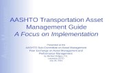 A SSET M ANAGEMENT A Focus on Implementation AASHTO Transportation Asset Management Guide A Focus on Implementation Presented at the AASHTO Sub-Committee.